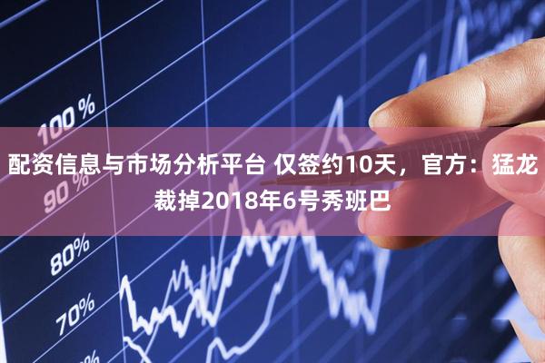 配资信息与市场分析平台 仅签约10天，官方：猛龙裁掉2018年6号秀班巴