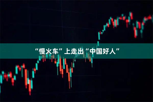“慢火车”上走出“中国好人”