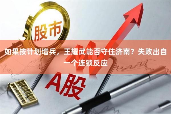 如果按计划增兵，王耀武能否守住济南？失败出自一个连锁反应