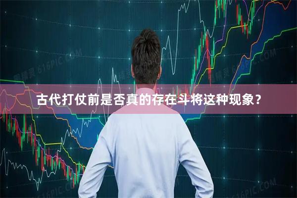 古代打仗前是否真的存在斗将这种现象？