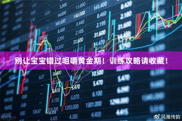 别让宝宝错过咀嚼黄金期！训练攻略请收藏！